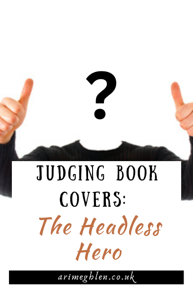 Image of a man in a black sweater with two thumbs up but there is no head. In the place of his head is white space with a question mark. Text reads Judging Book Covers: The Headless Hero. AriMeghlen.co.uk