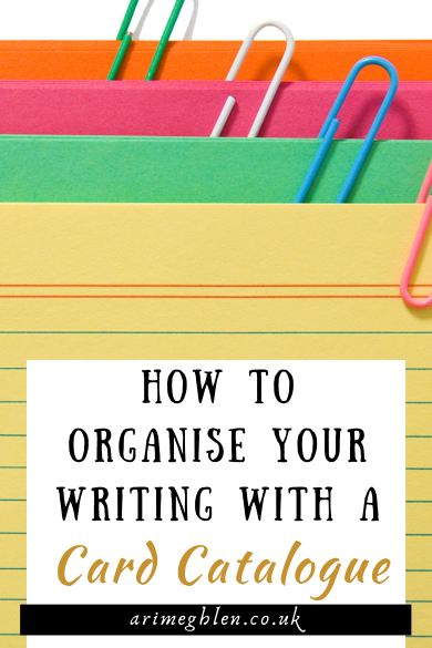Image of yellow, green, pink and red coloured index cards held together with coloured paperclips. Text reads How To Organise Your Writing With A Card Catalogue. AriMeghlen.co.uk