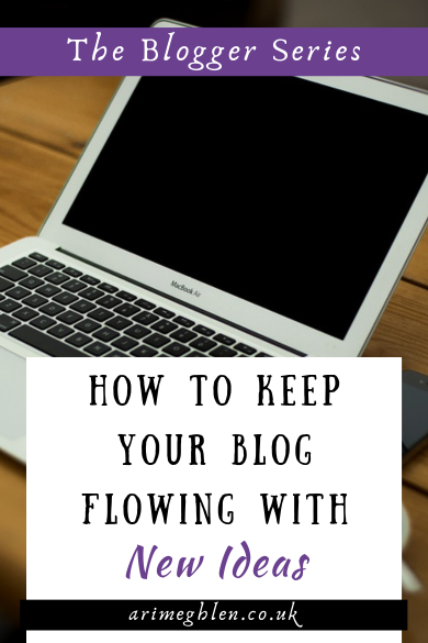 Photo of a laptop open on a desk with text overlay reading: The Blogger Series: How to keep your blog flowing with new ideas.