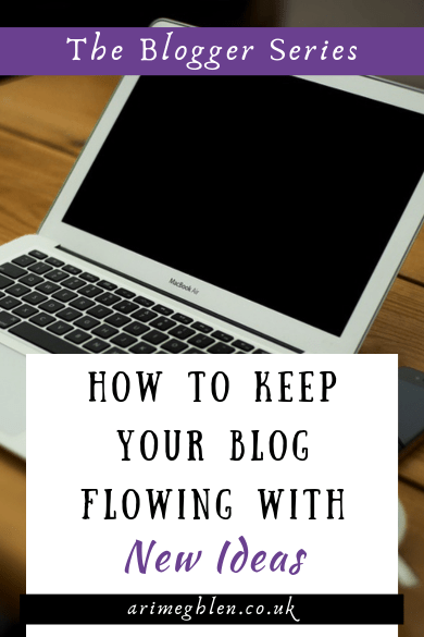 Photo of a laptop open on a desk with text overlay reading: The Blogger Series: How to keep your blog flowing with new ideas.
