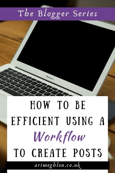 Photo of a laptop on a desk with text overlay reading: The Blogger Series: How to be efficient by using a workflow to create posts.