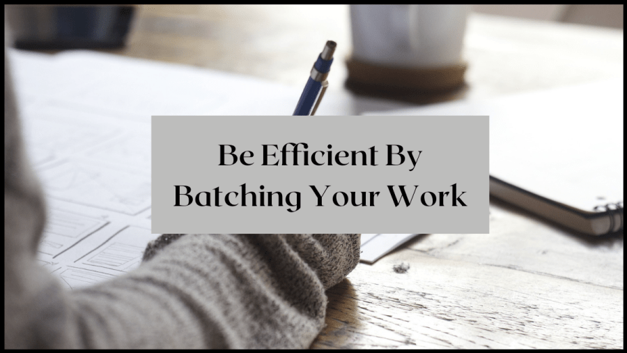 Be efficient by batching your work