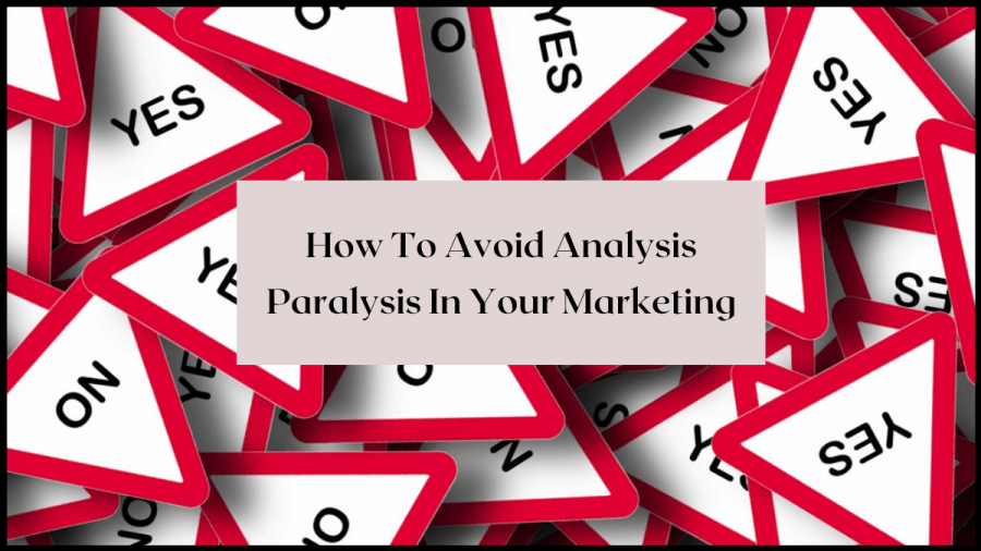 How To Avoid Analysis Paralysis in Your Marketing | AriMeghlen.co.uk. Image of warning signs some with yes and some with no written on them