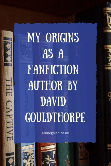 My Origins as a FanFiction Author by David Gouldthorpe