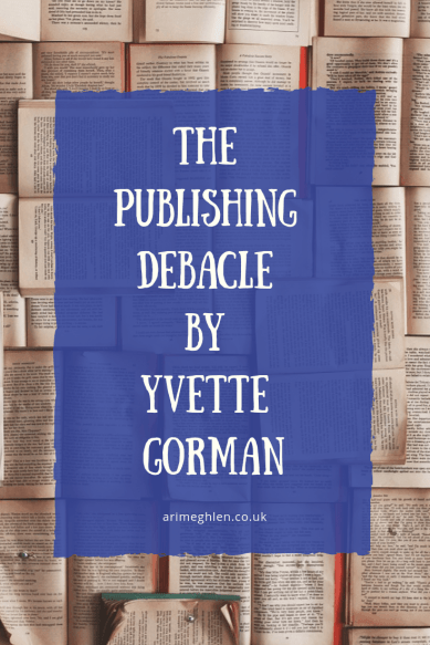 The Publishing Debacle by author Yvette Gorman. When publishing goes wrong. Dealing with vanity presses. Image of books by Pixabay