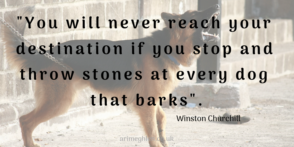 Quote by Winston Churchill - "you will never reach your destination if you stop and throw stones at every dog that barks"