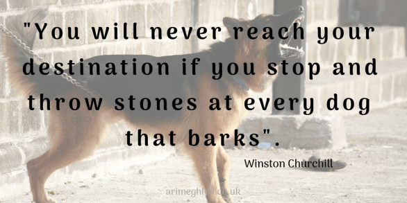 Quote by Winston Churchill - "you will never reach your destination if you stop and throw stones at every dog that barks"