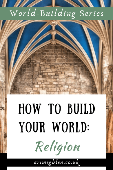 Photo of the inside of an arched church roof. Text overlay reads: World-building Series. How To Build Your World: Religion. AriMeghlen.co.uk