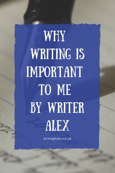 Why Writing is Important to Me by Writer Alex.  Writing Article.  