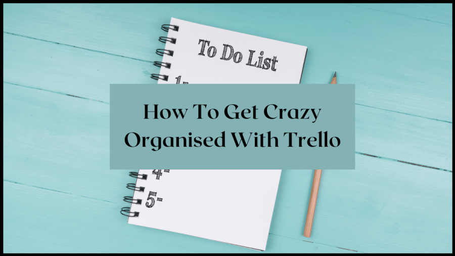 How To Get Crazy Organised With Trello