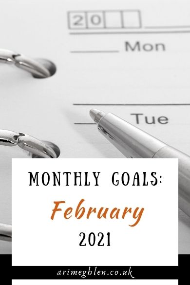 Monthly Goals: February 2021. arimeghlen.co.uk. Image of a calendar and pen