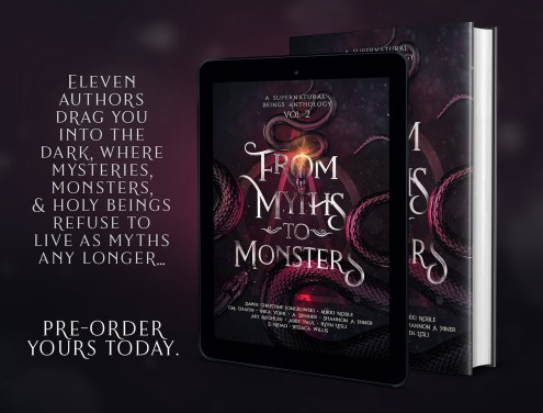 Pre Order From Myths To Monsters Anthology. Eleven authors drag you into the dark, where mysteries, monsters and holy beings refuse to live as myths any longer...