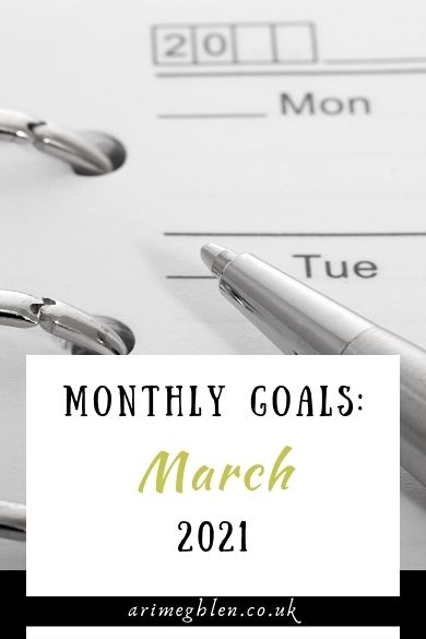 Monthly Goals: March 2021. Arimeghlen.co.uk. Image of calendar and pen