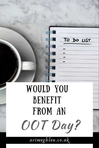 Photo of a ringed notepad with the words To Do List at the top and a cup of coffe beside it. Text overlay reads Would You Benefit From An OOT Day? Arimeghlen.co.uk