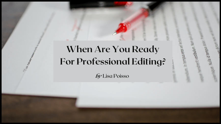 when are you ready for professional editing? by writing coach Lisa Poisso at Writershelpingwriters.net