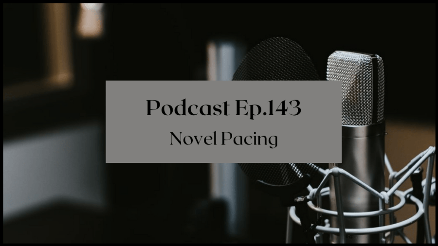 Image: Photo of microphone. Text overlay reads: Podcast Ep 143 Novel Pacing