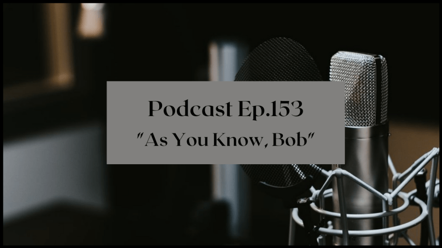 Photo of a microphone with text overlay that reads: Podcast Ep. 153 "As You Know, Bob"
