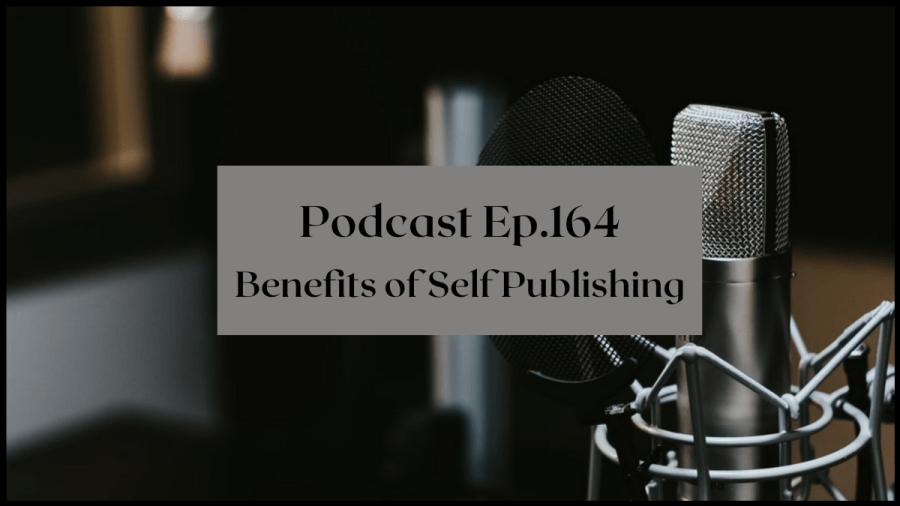 Photo of microphone with the text overlay reads Podcast ep 164 Benefits of Self Publishing