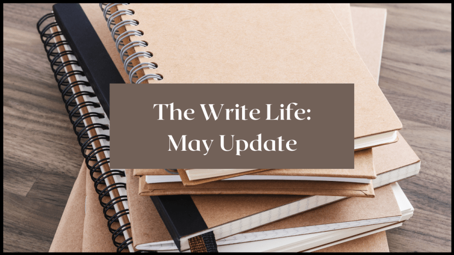 Image of a stack of spiral notepads with the text overlay reading The Write Life: May Update