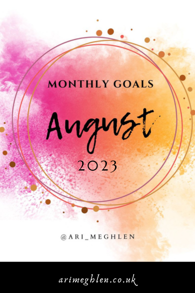 Monthly Goals August 2023. AriMeghlen.co.uk. Image has pink and yellow watercolour splatter
