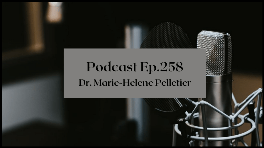 Photo of microphone. Text overlay reads Podcast Ep 258 Dr. Marie-Helene Pelletier