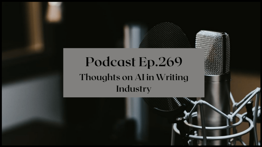 Photo of a microphone with text overlay that reads Podcast 269 Thoughts on AI in the Writing Industry